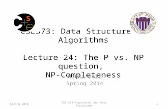 CSE373: Data Structures & Algorithms Lecture 24: The P vs. NP question, NP-Completeness Nicki Dell Spring 2014 CSE 373 Algorithms and Data Structures 1.