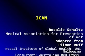 ICAN Rosalie Schultz Medical Association for Prevention of War adapted from Tilman Ruff Nossal Institute of Global Health, Uni Melbourne Consultant: Australian.