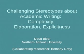 Challenging Stereotypes about Academic Writing: Complexity, Elaboration, Explicitness Doug Biber Northern Arizona University (Collaborating researcher: