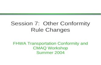 Session 7: Other Conformity Rule Changes FHWA Transportation Conformity and CMAQ Workshop Summer 2004.