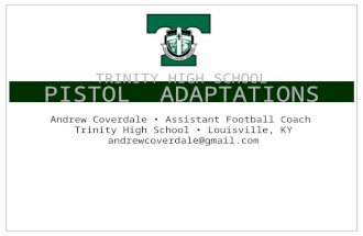 TRINITY HIGH SCHOOL PISTOL ADAPTATIONS Andrew Coverdale Assistant Football Coach Trinity High School Louisville, KY andrewcoverdale@gmail.com.