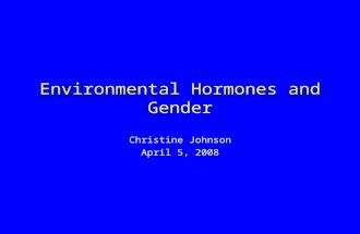 Environmental Hormones and Gender Christine Johnson April 5, 2008.