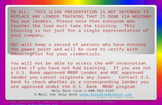 TO ALL: THIS SLIDE PRESENTATION IS NOT INTENDED TO REPLACE ANY LENDER TRAINING THAT IS DONE VIA WEBINAR for our lenders. Please note that everyone who.