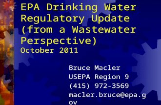 EPA Drinking Water Regulatory Update (from a Wastewater Perspective) October 2011 Bruce Macler USEPA Region 9 (415) 972-3569 macler.bruce@epa.gov.