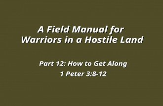 A Field Manual for Warriors in a Hostile Land Part 12: How to Get Along 1 Peter 3:8-12.