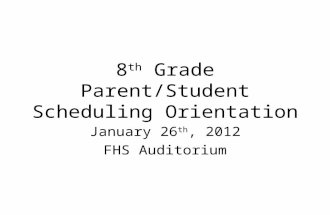 8 th Grade Parent/Student Scheduling Orientation January 26 th, 2012 FHS Auditorium.