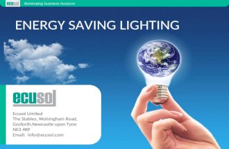 ENERGY SAVING LIGHTING illuminating business horizons Ecusol Limited The Stables, Wolsingham Road, Gosforth,Newcastle upon Tyne NE3 4RP Email: info@ecusol.com.