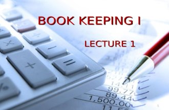 1 BOOK KEEPING I LECTURE 1. 2 Aims of the Lecture What is Accounting and the purpose of Accounting. What is Accounting and the purpose of Accounting.