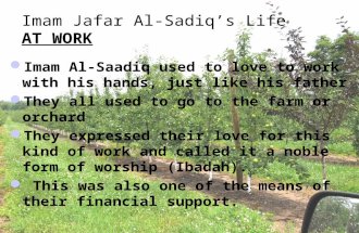Imam Jafar Al-Sadiq’s Life AT WORK Imam Al ‑ Saadiq used to love to work with his hands, just like his father They all used to go to the farm or orchard.