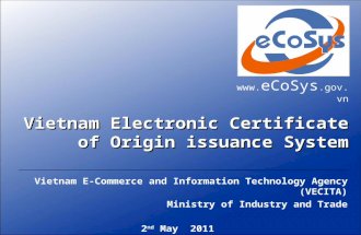 Vietnam Electronic Certificate of Origin issuance System Vietnam E-Commerce and Information Technology Agency (VECITA) Ministry of Industry and Trade www.