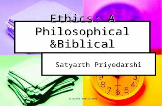 SATYARTH PRIYEDARSHI Ethics: A Philosophical &Biblical Perspective Satyarth Priyedarshi.