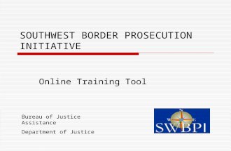 SOUTHWEST BORDER PROSECUTION INITIATIVE Online Training Tool Bureau of Justice Assistance Department of Justice.