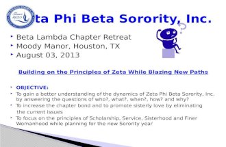 Beta Lambda Chapter Retreat  Moody Manor, Houston, TX  August 03, 2013 Building on the Principles of Zeta While Blazing New Paths  OBJECTIVE:  To.