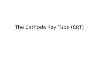 The Cathode Ray Tube (CRT). How it works…. Electrons are boiled off in the cathode (negative terminal) Electrons are sped up through accelerating.