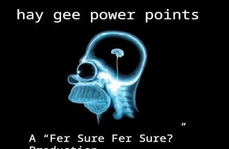 hay gee power points present… A “Fer Sure Fer Sure?” Production..