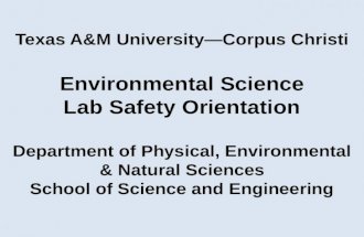 Texas A&M University—Corpus Christi Environmental Science Lab Safety Orientation Department of Physical, Environmental & Natural Sciences School of Science.