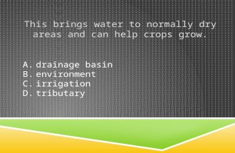 This brings water to normally dry areas and can help crops grow. A.drainage basin B.environment C.irrigation D.tributary.
