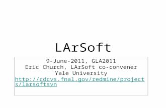 LArSoft 9-June-2011, GLA2011 Eric Church, LArSoft co-convener Yale University .