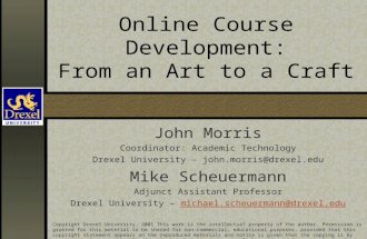 Online Course Development: From an Art to a Craft John Morris Coordinator: Academic Technology Drexel University – john.morris@drexel.edu Mike Scheuermann.