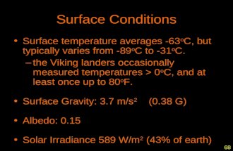 1 Surface Conditions Surface temperature averages -63 o C, but typically varies from -89 o C to -31 o C. –the Viking landers occasionally measured temperatures.