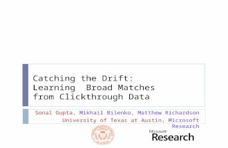 Catching the Drift: Learning Broad Matches from Clickthrough Data Sonal Gupta, Mikhail Bilenko, Matthew Richardson University of Texas at Austin, Microsoft.