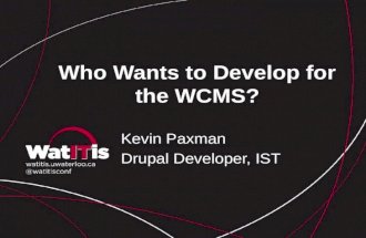 Who Wants to Develop for the WCMS? Kevin Paxman Drupal Developer, IST.
