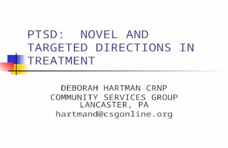 PTSD: NOVEL AND TARGETED DIRECTIONS IN TREATMENT DEBORAH HARTMAN CRNP COMMUNITY SERVICES GROUP LANCASTER, PA hartmand@csgonline.org.