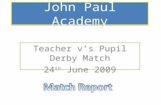 John Paul Academy Teacher v’s Pupil Derby Match 24 th June 2009.