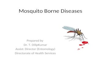 Mosquito Borne Diseases Prepared by Dr. T. DilipKumar Assist: Director (Entomology) Directorate of Health Services.