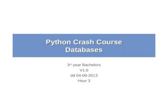 Python Crash Course Databases 3 rd year Bachelors V1.0 dd 04-09-2013 Hour 3.