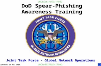 DoD Spear-Phishing Awareness Training Joint Task Force - Global Network Operations UNCLASSIFIED//FOUO Updated: 16 NOV 2006.