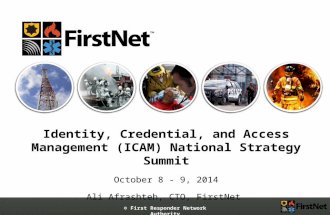 © First Responder Network Authority Identity, Credential, and Access Management (ICAM) National Strategy Summit October 8 - 9, 2014 Ali Afrashteh, CTO,