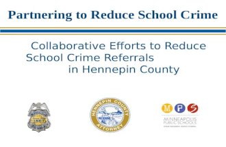 Partnering to Reduce School Crime Collaborative Efforts to Reduce School Crime Referrals in Hennepin County.