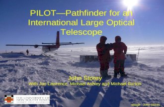 PILOT—Pathfinder for an International Large Optical Telescope John Storey With Jon Lawrence, Michael Ashley and Michael Burton Image: John Storey.