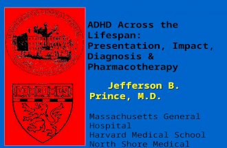 Jefferson B. Prince, M.D. Massachusetts General Hospital Harvard Medical School North Shore Medical Center ADHD Across the Lifespan: Presentation, Impact,