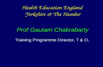 Health Education England Yorkshire & The Humber Prof Gautam Chakrabarty Training Programme Director, T & O,
