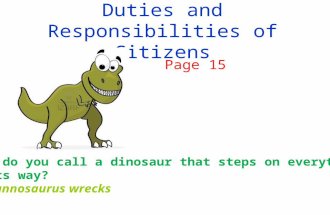 Duties and Responsibilities of Citizens Page 15 What do you call a dinosaur that steps on everything in its way? A Tyrannosaurus wrecks.