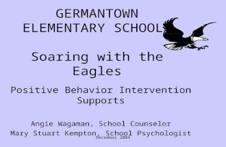 December 2004 GERMANTOWN ELEMENTARY SCHOOL: Soaring with the Eagles Positive Behavior Intervention Supports Angie Wagaman, School Counselor Mary Stuart.