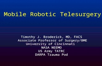 Timothy J. Broderick, MD, FACS Associate Professor of Surgery/BME University of Cincinnati NASA NEEMO US Army TATRC DARPA Trauma Pod Mobile Robotic Telesurgery.