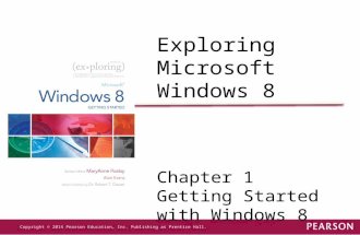 Exploring Microsoft Windows 8 Chapter 1 Getting Started with Windows 8 Copyright © 2014 Pearson Education, Inc. Publishing as Prentice Hall.