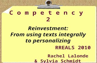 C o m p e t e n c y 2 Reinvestment: From using texts integrally to personalizing RREALS 2010 Rachel Lalonde & Sylvia Schmidt.