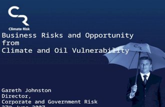 Business Risks and Opportunity from Climate and Oil Vulnerability Gareth Johnston Director, Corporate and Government Risk 27 th June 2007.
