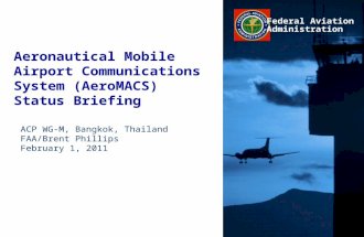 Federal Aviation Administration Aeronautical Mobile Airport Communications System (AeroMACS) Status Briefing ACP WG-M, Bangkok, Thailand FAA/Brent Phillips.