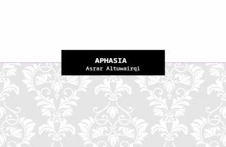 Asrar Altuwairqi. -What is Aphasia? - Aphasia type -What causes aphasia -Sing and symptoms -Fact about aphasia -Aphasia assessment -Aphasia management.
