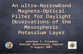 An ultra-Narrowband Magneto-Optical Filter for Daylight Observations of the Mesospheric Potassium Layer Jonathan S. Friedman Arecibo Observatory Seminar.