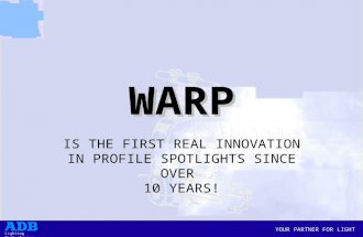 YOUR PARTNER FOR LIGHT Lighting Technologies WARP IS THE FIRST REAL INNOVATION IN PROFILE SPOTLIGHTS SINCE OVER 10 YEARS!
