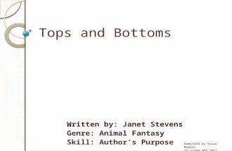 Tops and Bottoms Written by: Janet Stevens Genre: Animal Fantasy Skill: Author’s Purpose Compiled by Susan Mumper 3 rd grade HES 2011.