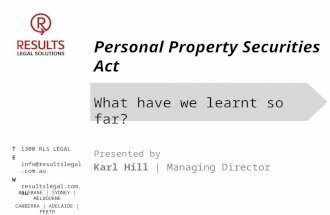 Personal Property Securities Act What have we learnt so far? T1300 RLS LEGAL Einfo@resultslegal.com.au Wresultslegal.com.au Presented by Karl Hill | Managing.