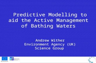 Predictive Modelling to aid the Active Management of Bathing Waters Andrew Wither Environment Agency (UK) Science Group.