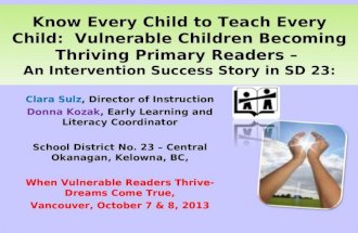 Know Every Child to Teach Every Child: Vulnerable Children Becoming Thriving Primary Readers – An Intervention Success Story in SD 23: Clara Sulz, Director.